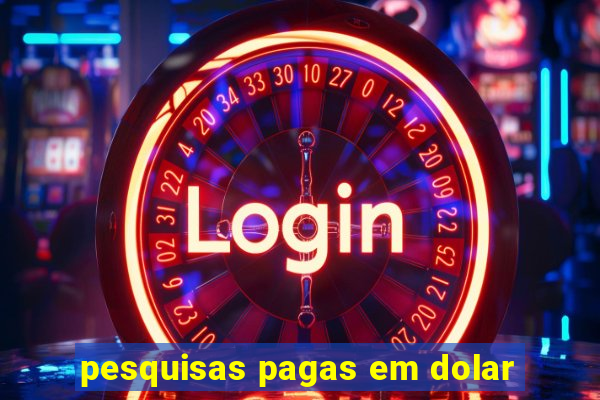 pesquisas pagas em dolar